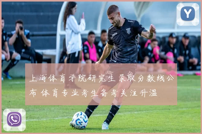 上海体育学院研究生录取分数线公布 体育专业考生备考关注升温