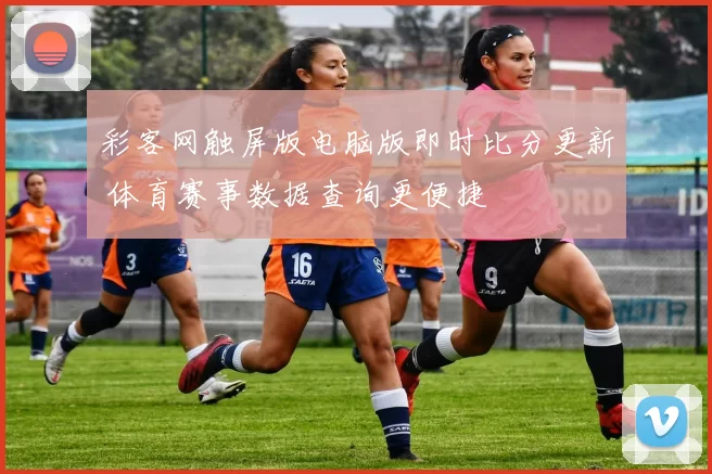 彩客网触屏版电脑版即时比分更新 体育赛事数据查询更便捷