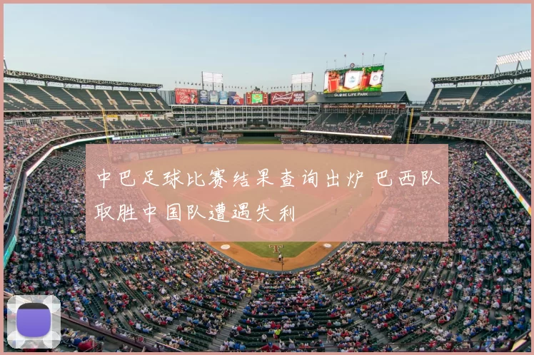 中巴足球比赛结果查询出炉 巴西队取胜中国队遭遇失利