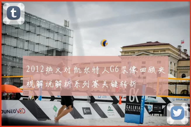 2012热火对凯尔特人G6录像回顾央视解说解析系列赛关键转折