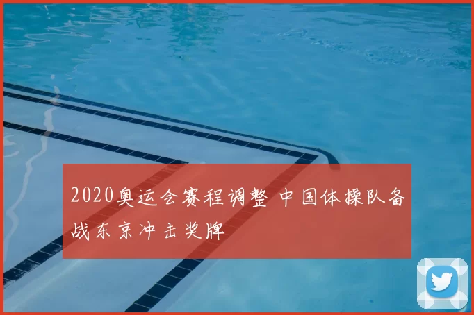 2020奥运会赛程调整 中国体操队备战东京冲击奖牌