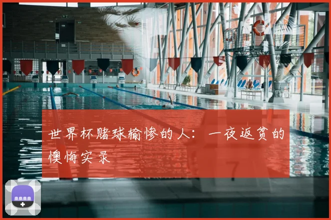 世界杯赌球输惨的人:一夜返贫的懊悔实录