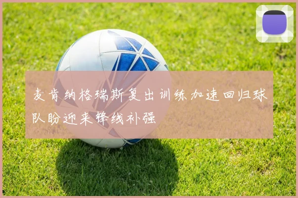 麦肯纳格瑞斯复出训练加速回归球队盼迎来锋线补强